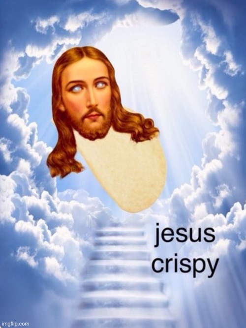 Holy crispy jesus | image tagged in jesus crispy | made w/ Imgflip meme maker