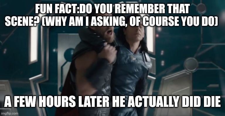 My friend gave me the idea while we were on a school trip | FUN FACT:DO YOU REMEMBER THAT SCENE? (WHY AM I ASKING, OF COURSE YOU DO); A FEW HOURS LATER HE ACTUALLY DID DIE | image tagged in get help,loki,thor,thanos,fun,not really | made w/ Imgflip meme maker