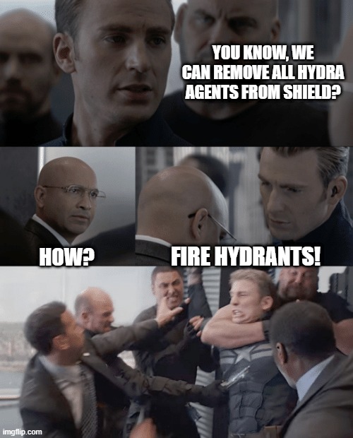 Remove Hydra | YOU KNOW, WE CAN REMOVE ALL HYDRA AGENTS FROM SHIELD? FIRE HYDRANTS! HOW? | image tagged in captain america elevator | made w/ Imgflip meme maker