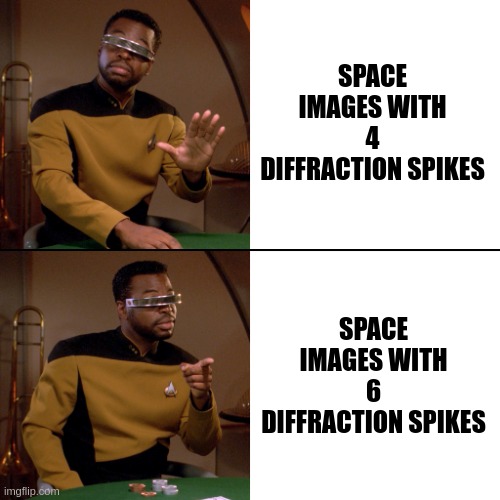 Geordi Drake | SPACE IMAGES WITH 4 DIFFRACTION SPIKES; SPACE IMAGES WITH 6 DIFFRACTION SPIKES | image tagged in geordi drake,SpaceMemes | made w/ Imgflip meme maker