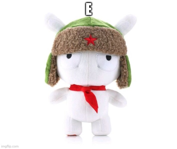 Xiaomi bunny plushie | E | image tagged in xiaomi bunny plushie | made w/ Imgflip meme maker