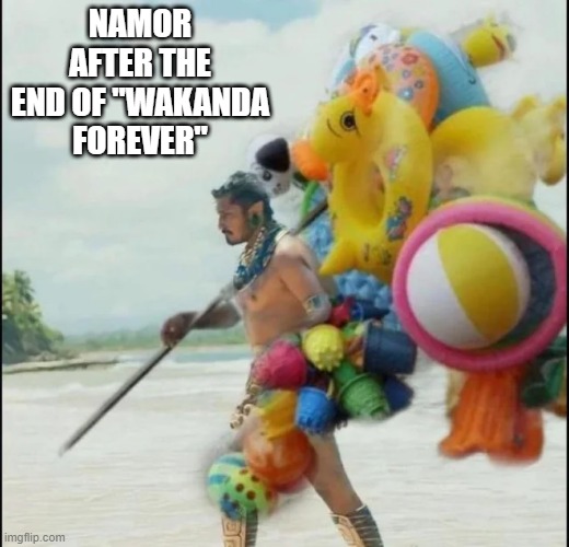 Namor Goes on Vacation | NAMOR AFTER THE END OF "WAKANDA FOREVER" | image tagged in wakanda forever | made w/ Imgflip meme maker