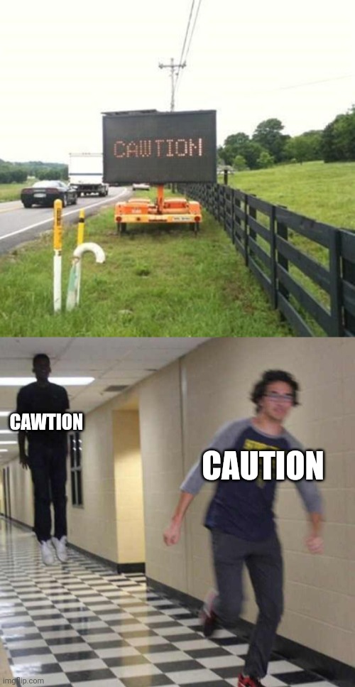 "Cawtion" | CAWTION; CAUTION | image tagged in floating boy chasing running boy,you had one job,caution,memes,meme,spelling error | made w/ Imgflip meme maker