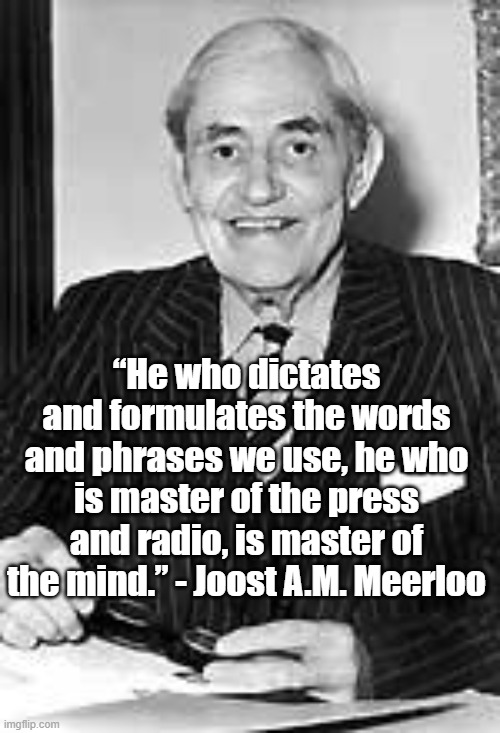 Master of the Mind | “He who dictates and formulates the words and phrases we use, he who is master of the press and radio, is master of the mind.” - Joost A.M. Meerloo | image tagged in joost meerloo,propaganda,media | made w/ Imgflip meme maker