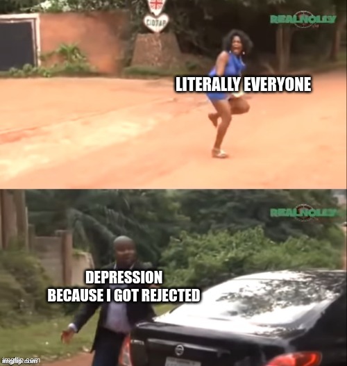 Why are you running | LITERALLY EVERYONE; DEPRESSION BECAUSE I GOT REJECTED | image tagged in why are you running | made w/ Imgflip meme maker