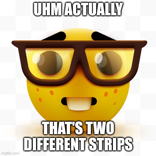 Nerd emoji | UHM ACTUALLY THAT'S TWO DIFFERENT STRIPS | image tagged in nerd emoji | made w/ Imgflip meme maker