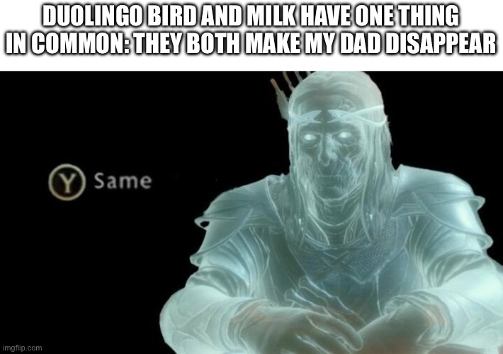 With two different ways tho | DUOLINGO BIRD AND MILK HAVE ONE THING IN COMMON: THEY BOTH MAKE MY DAD DISAPPEAR | image tagged in press y same,duolingo,duolingo bird,memes,milk,dad | made w/ Imgflip meme maker