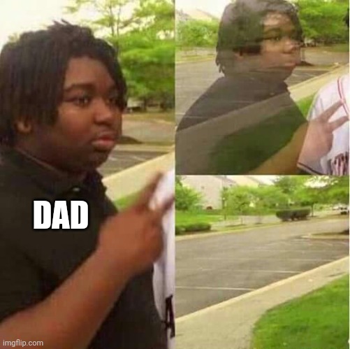 disappearing  | DAD | image tagged in disappearing | made w/ Imgflip meme maker