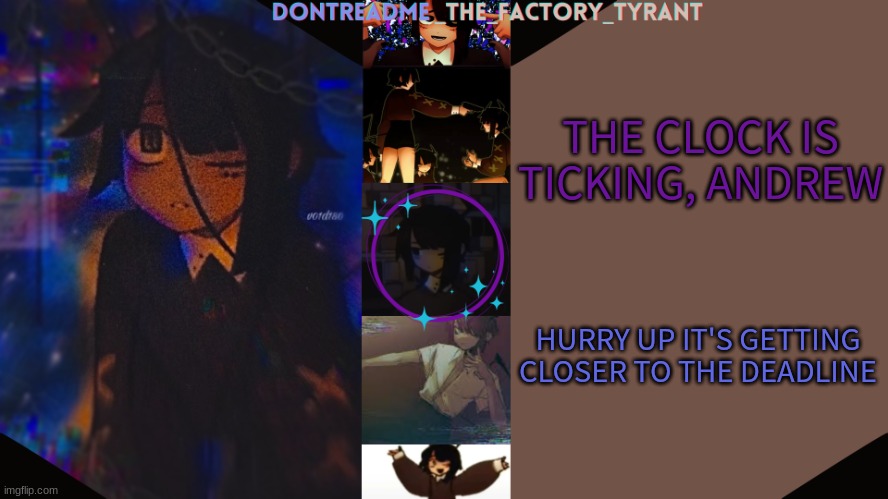 drm's tamari temp <3 | THE CLOCK IS TICKING, ANDREW; HURRY UP IT'S GETTING CLOSER TO THE DEADLINE | image tagged in drm's tamari temp 3 | made w/ Imgflip meme maker