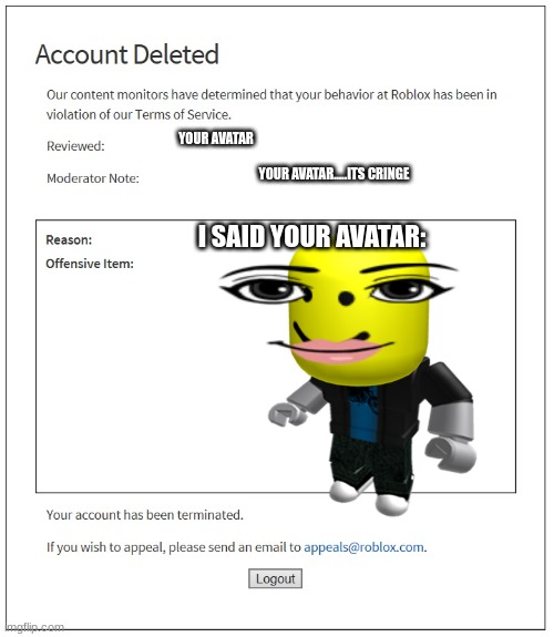 Gilp | YOUR AVATAR; YOUR AVATAR.....ITS CRINGE; I SAID YOUR AVATAR: | image tagged in banned from roblox | made w/ Imgflip meme maker