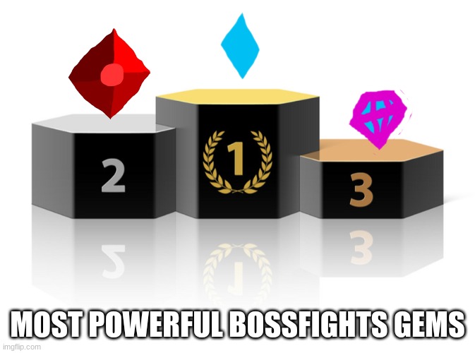 The ruby actually has a lot more energy, but only a fraction of it can be used, but it's still a ton of power. | MOST POWERFUL BOSSFIGHTS GEMS | image tagged in podium | made w/ Imgflip meme maker