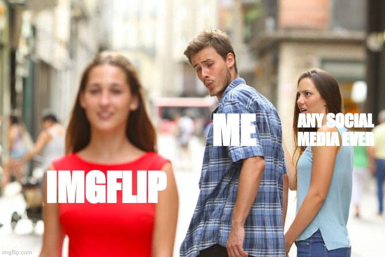 Please come back to the old days | ME; ANY SOCIAL MEDIA EVER; IMGFLIP | image tagged in memes,distracted boyfriend | made w/ Imgflip meme maker