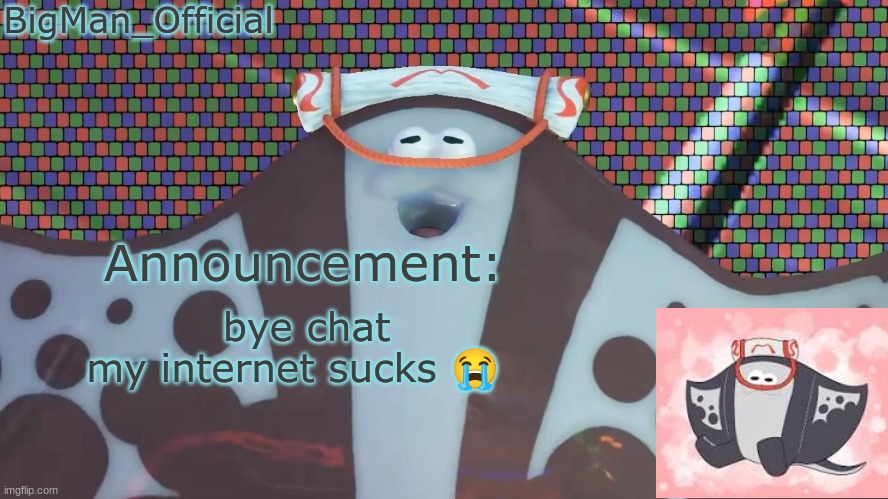 BigManOfficial's announcement temp v2 | bye chat
my internet sucks 😭 | image tagged in bigmanofficial's announcement temp v2 | made w/ Imgflip meme maker