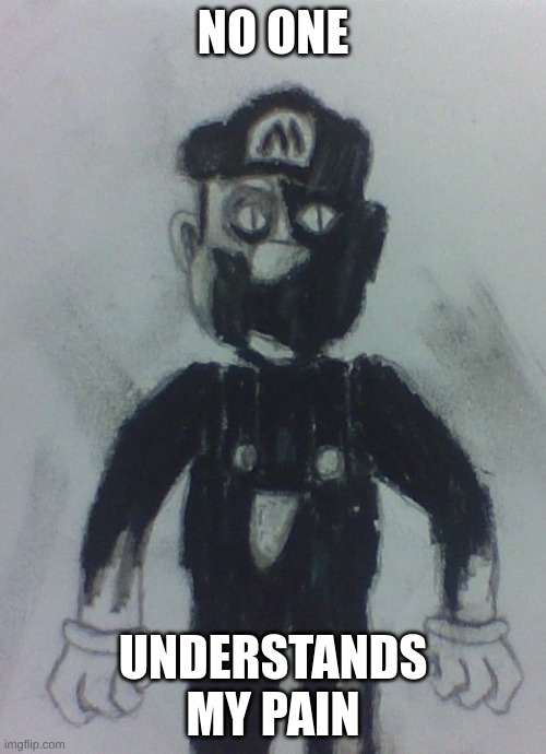Gilbert (Remastered) | NO ONE; UNDERSTANDS MY PAIN | image tagged in mario,uncanny,drawing | made w/ Imgflip meme maker