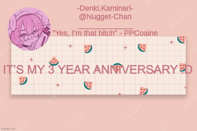 I’ll post a lil drawing for it later | IT’S MY 3 YEAR ANNIVERSARY :D | image tagged in denki pink temp | made w/ Imgflip meme maker