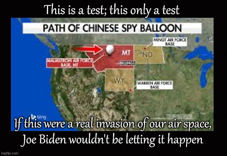 This is a test; this only a test ... | This is a test; this only a test; If this were a real invasion of our air space,
Joe Biden wouldn't be letting it happen | image tagged in chinese spy balloon,joe biden | made w/ Imgflip meme maker