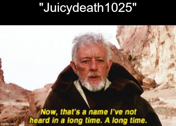 l | "Juicydeath1025" | made w/ Imgflip meme maker