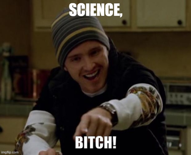 It's Science Bitch! | SCIENCE, BITCH! | image tagged in it's science bitch | made w/ Imgflip meme maker