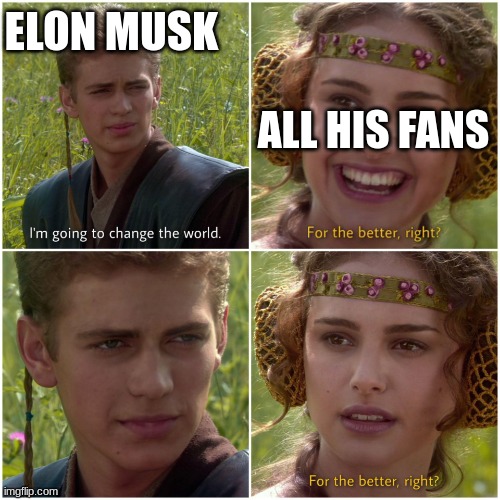 Elon musk in a nutshell | ELON MUSK; ALL HIS FANS | image tagged in im going to change the world for the better right | made w/ Imgflip meme maker