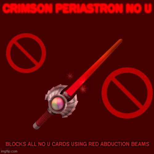 Crimson Periastron No U | CRIMSON PERIASTRON NO U; BLOCKS ALL NO U CARDS USING RED ABDUCTION BEAMS | image tagged in memes | made w/ Imgflip meme maker