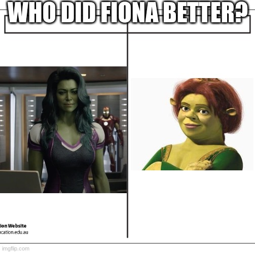 T Chart | WHO DID FIONA BETTER? | image tagged in t chart | made w/ Imgflip meme maker