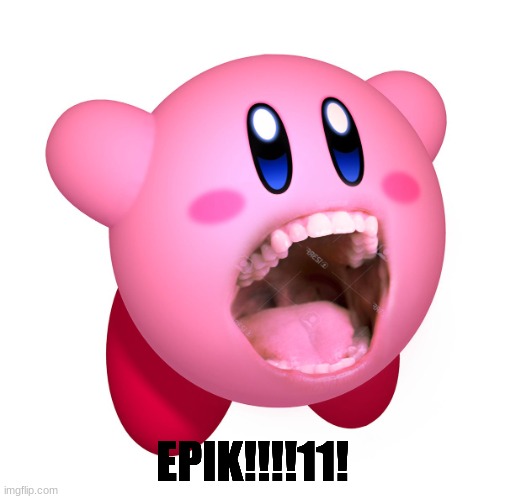 Kirby with teeth (god is extinct) | EPIK!!!!11! | image tagged in kirby with teeth god is extinct | made w/ Imgflip meme maker