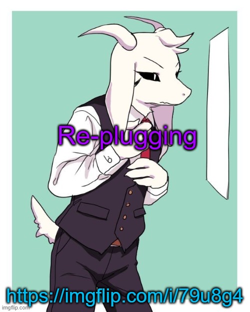 Asriel in a suit | Re-plugging; https://imgflip.com/i/79u8g4 | image tagged in asriel in a suit | made w/ Imgflip meme maker