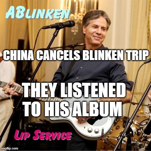 that bad | CHINA CANCELS BLINKEN TRIP; THEY LISTENED TO HIS ALBUM | image tagged in memes | made w/ Imgflip meme maker