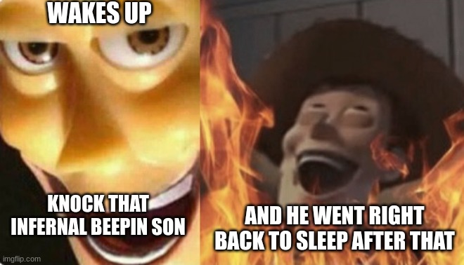 Satanic woody (no spacing) | WAKES UP; AND HE WENT RIGHT BACK TO SLEEP AFTER THAT; KNOCK THAT INFERNAL BEEPIN SON | image tagged in satanic woody no spacing,dark humor,dark,satanic woody | made w/ Imgflip meme maker
