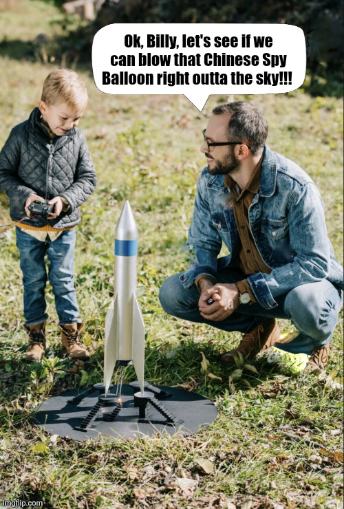 Chinese Spy Balloon Aspirations | Ok, Billy, let's see if we
can blow that Chinese Spy Balloon right outta the sky!!! | image tagged in chinese,spy,balloon,boom,billy,rocket | made w/ Imgflip meme maker