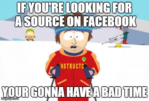 Super Cool Ski Instructor | IF YOU'RE LOOKING FOR A SOURCE ON FACEBOOK YOUR GONNA HAVE A BAD TIME | image tagged in memes,super cool ski instructor | made w/ Imgflip meme maker