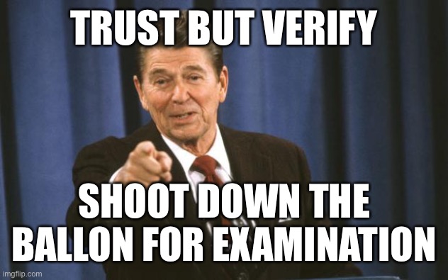 Biden et al are fools for not taking down the balloon. | TRUST BUT VERIFY; SHOOT DOWN THE BALLON FOR EXAMINATION | image tagged in ronald reagan,trust but verify,soy balloon | made w/ Imgflip meme maker