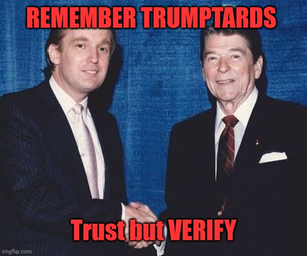 Ronnie's advice on donnie | REMEMBER TRUMPTARDS; Trust but VERIFY | image tagged in donald trump and ronald reagan | made w/ Imgflip meme maker