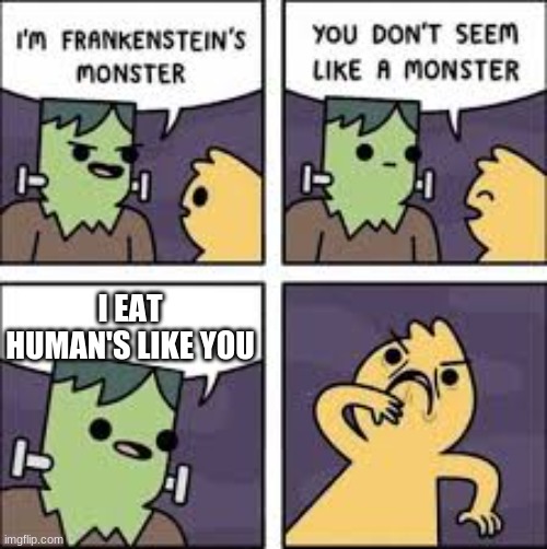 gross!! | I EAT HUMAN'S LIKE YOU | image tagged in monster comic | made w/ Imgflip meme maker
