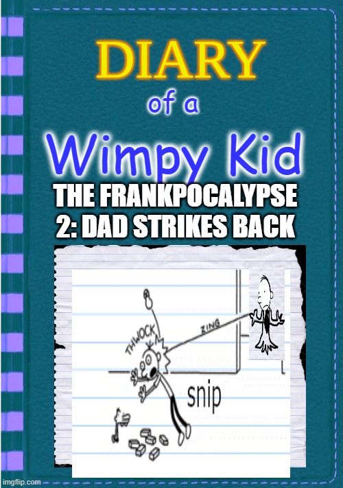 100 VIEWER ANNIVERSARY FOR DOAWK BOOK 18! | of a; Wimpy Kid; THE FRANKPOCALYPSE 2: DAD STRIKES BACK | image tagged in diary of a wimpy kid blank cover | made w/ Imgflip meme maker