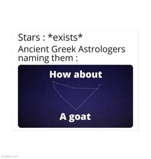 hehe goat go brrr | image tagged in astronomy,history memes,funny memes,names,stupid people,lol | made w/ Imgflip meme maker