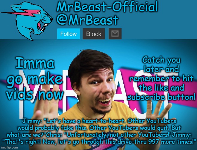 MR BEEEEEEAAAAAAAAASSSSST | Imma go make vids now; Catch you later and remember to hit the like and subscribe button! | made w/ Imgflip meme maker