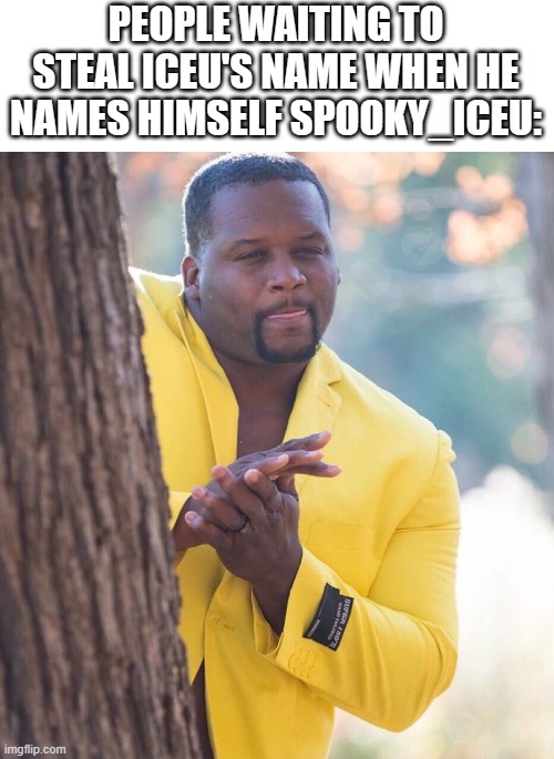 Now his name is Iceu. (with a period . ) |  PEOPLE WAITING TO STEAL ICEU'S NAME WHEN HE NAMES HIMSELF SPOOKY_ICEU: | image tagged in black guy hiding behind tree,iceu,stealing,funny,spooky,usernames | made w/ Imgflip meme maker
