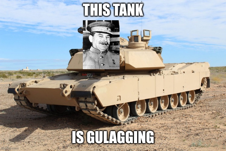 M1 Abrams | THIS TANK IS GULAGGING | image tagged in m1 abrams | made w/ Imgflip meme maker