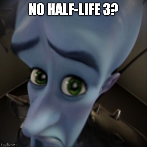 Megamind peeking | NO HALF-LIFE 3? | image tagged in megamind peeking | made w/ Imgflip meme maker