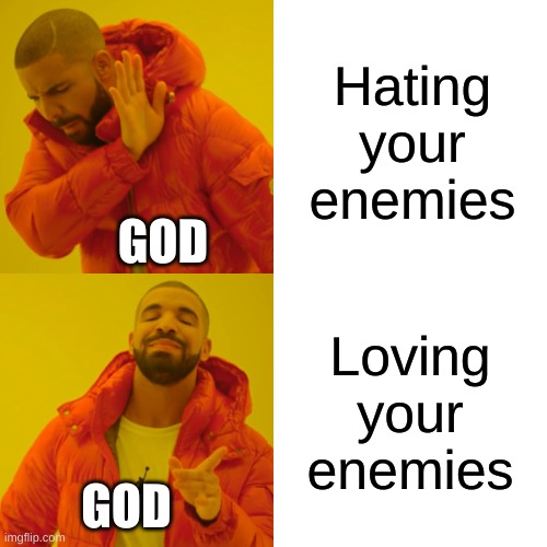 Love your enemies | Hating your enemies; GOD; Loving your enemies; GOD | image tagged in memes,drake hotline bling,christianity,jesus christ,enemies | made w/ Imgflip meme maker