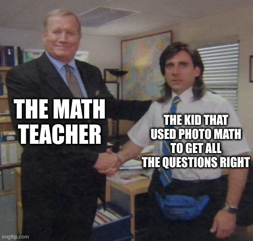 becareful | THE MATH TEACHER; THE KID THAT USED PHOTO MATH TO GET ALL THE QUESTIONS RIGHT | image tagged in the office congratulations,school,middle school,oh wow are you actually reading these tags | made w/ Imgflip meme maker
