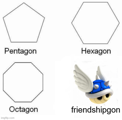 This will end alot of friendships. | friendshipgon | image tagged in memes,pentagon hexagon octagon,gaming,funny,friendship,mario kart | made w/ Imgflip meme maker