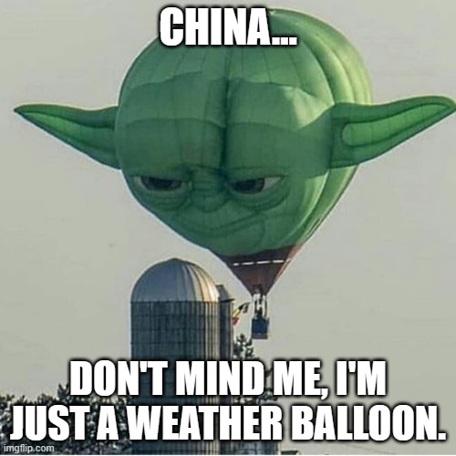 The China Spy Balloon | CHINA... DON'T MIND ME, I'M JUST A WEATHER BALLOON. | image tagged in yoda balloon,china,balloon | made w/ Imgflip meme maker
