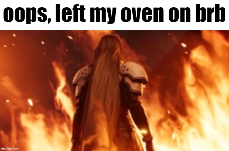 oops, left my oven on brb | made w/ Imgflip meme maker