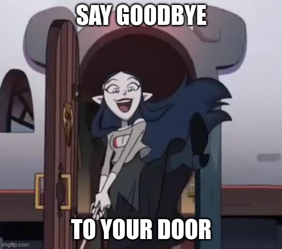 lilith, destroyer of doors. | SAY GOODBYE; TO YOUR DOOR | image tagged in lilith destroyer of doors | made w/ Imgflip meme maker