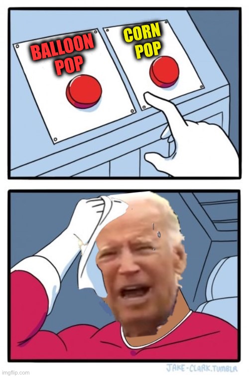 Two Buttons | CORN   POP; BALLOON   POP | image tagged in two buttons,memes,indestructible balloon,joe biden,big trouble in little china,first world problems | made w/ Imgflip meme maker
