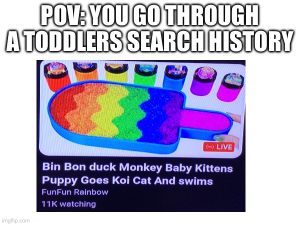 Bnghfjhsdg | POV: YOU GO THROUGH A TODDLERS SEARCH HISTORY | image tagged in stop,reading,the,tags | made w/ Imgflip meme maker