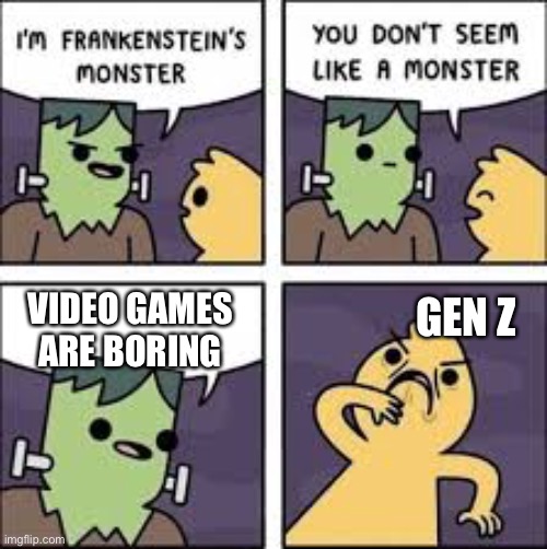 NOOOOO MINECRAFT IS THE BEST GAME EVER | VIDEO GAMES ARE BORING; GEN Z | image tagged in monster comic | made w/ Imgflip meme maker