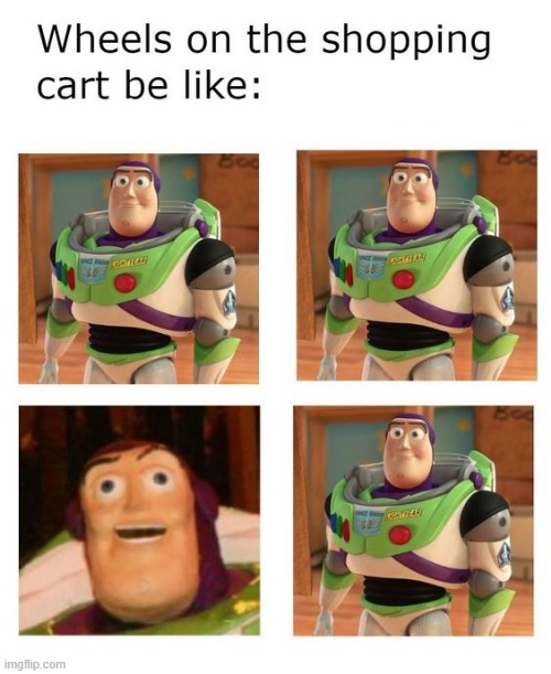 image tagged in wheels on a shopping cart be like,memes,funny,repost,buzz lightyear,funny buzz lightyear | made w/ Imgflip meme maker